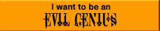 Make me an Evil Genius!